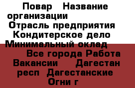 Повар › Название организации ­ Burger King › Отрасль предприятия ­ Кондитерское дело › Минимальный оклад ­ 25 000 - Все города Работа » Вакансии   . Дагестан респ.,Дагестанские Огни г.